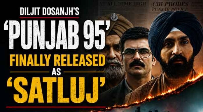 Diljit Dosanjh’s ‘Punjab 95’ Finally Released as ‘Satluj’ Diljit Dosanjh Punjab 95 Satluj
